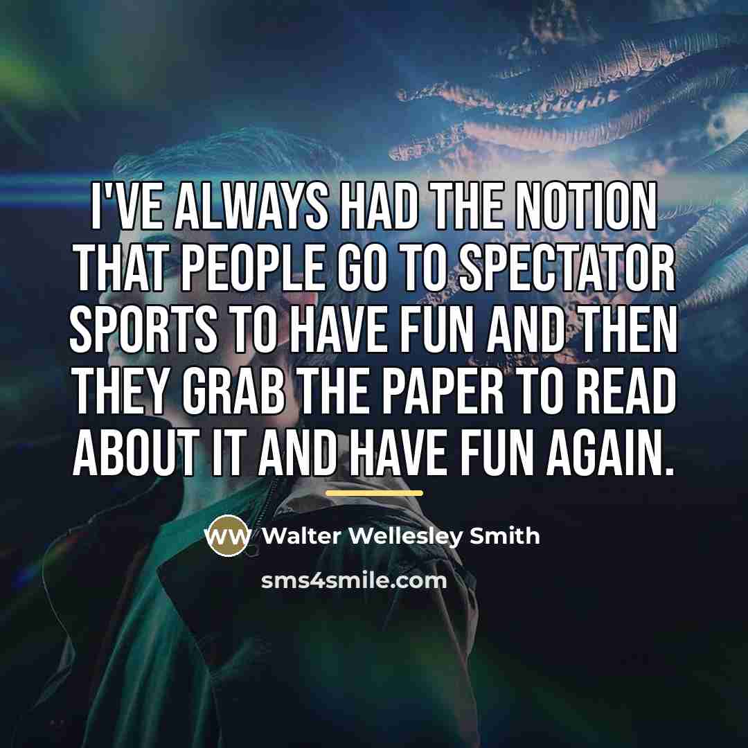 “I've always had the notion that people go to spectator…” quote by Walter Wellesley Smith