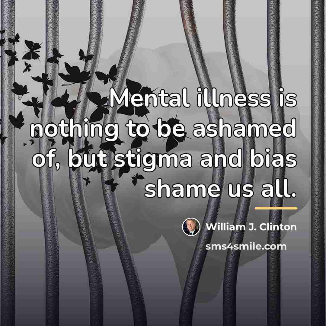 “Mental illness is nothing to be ashamed of, but stigma…” quote by William J. Clinton