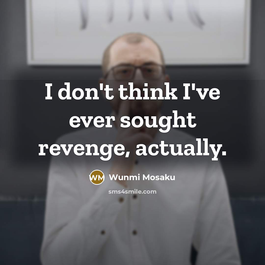 “I don't think I've ever sought revenge, actually.…” quote by Wunmi Mosaku