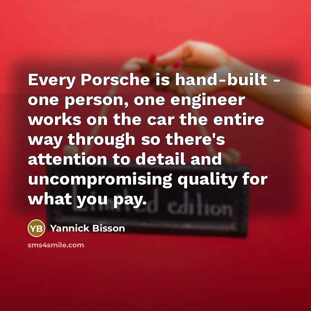 “Every Porsche is hand-built - one person, one engineer works…” quote by Yannick Bisson