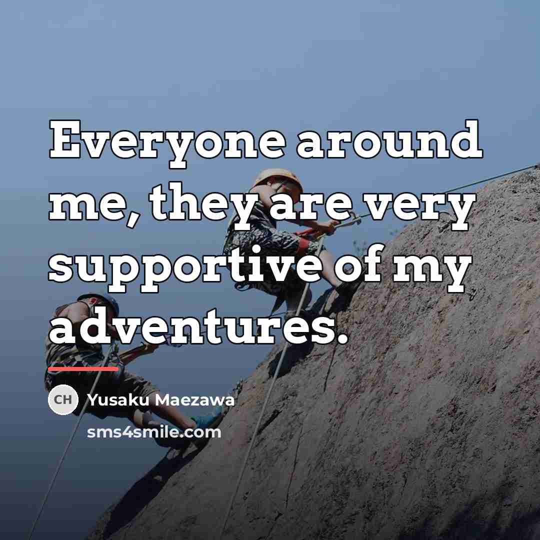 “Everyone around me, they are very supportive of my adventures.…” quote by Yusaku Maezawa