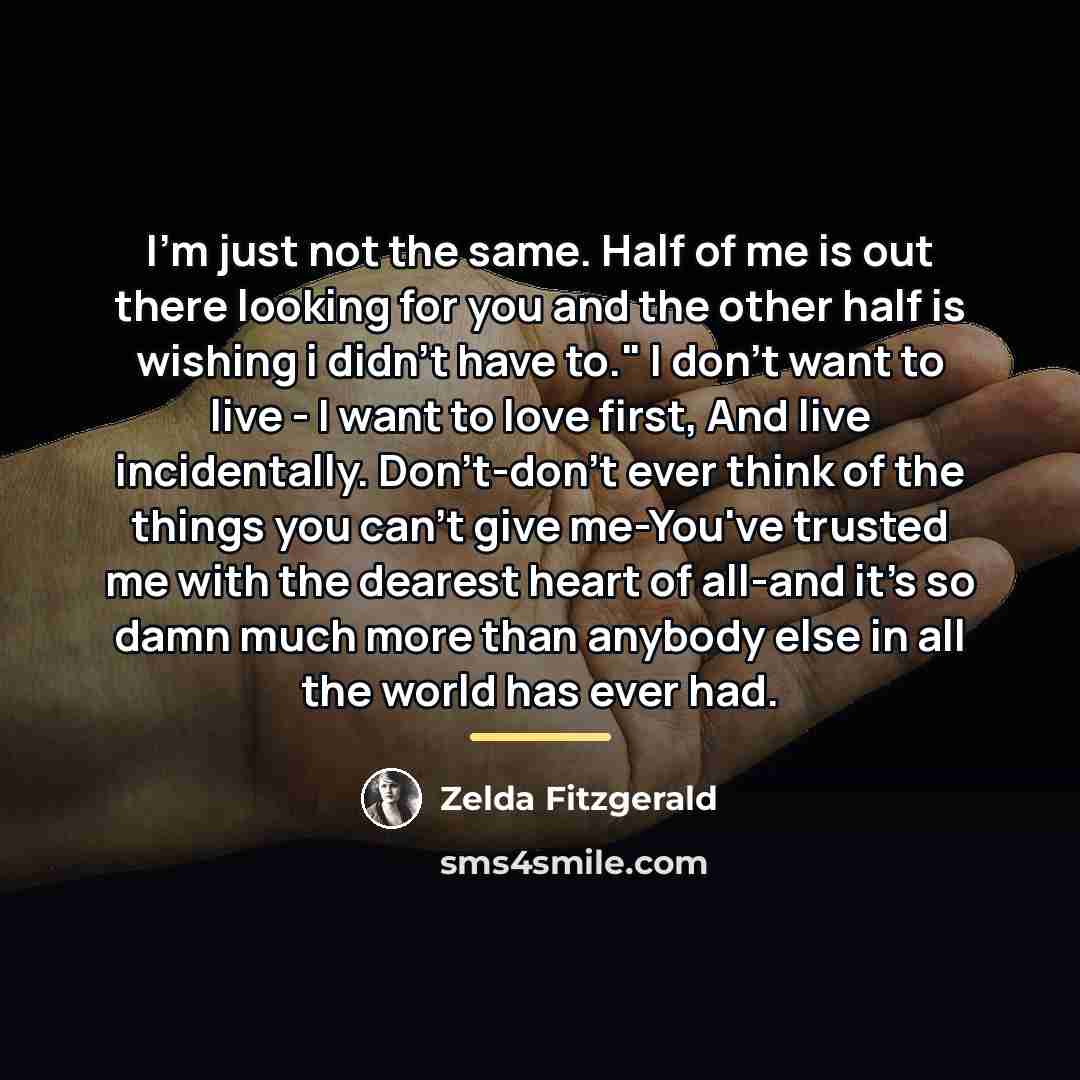 “I'm just not the same. Half of me is out…” quote by Zelda Fitzgerald