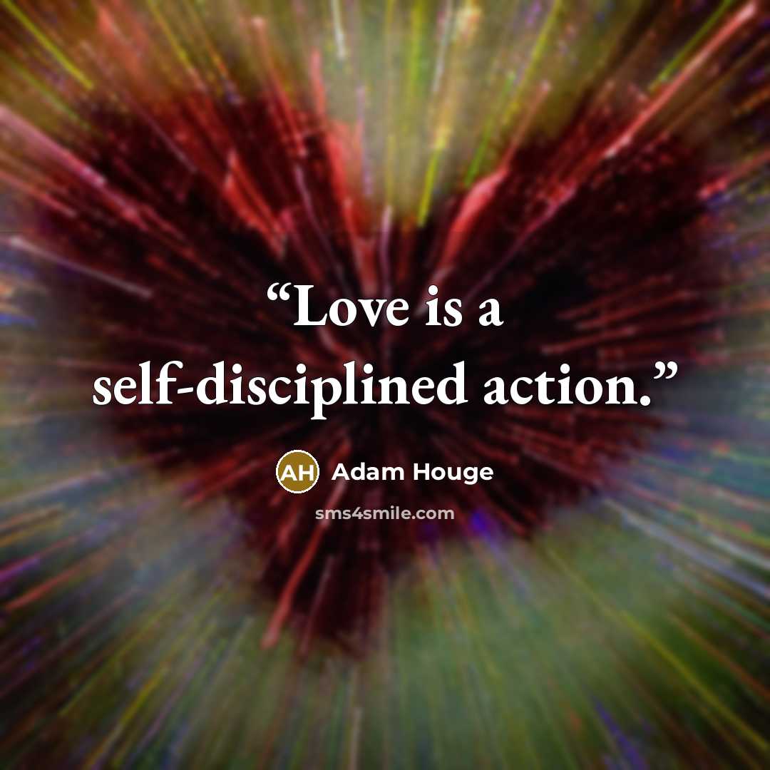 “Love is a self-disciplined action.” quote by Adam Houge