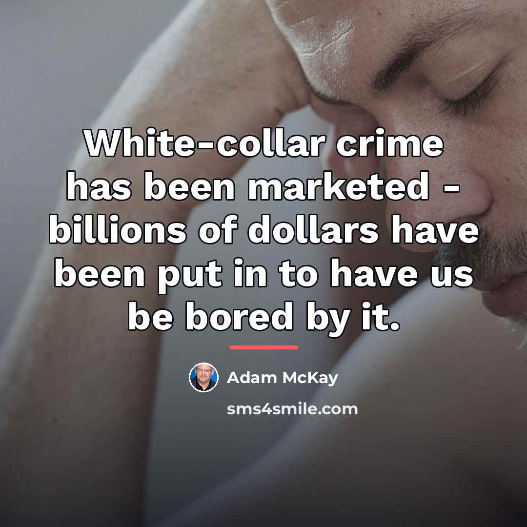 “White-collar crime has been marketed - billions of dollars have…” quote by Adam McKay