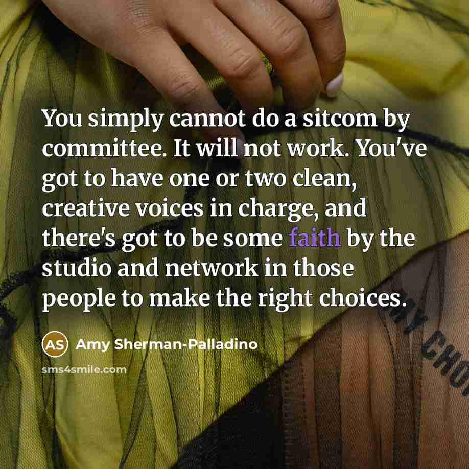 “You simply cannot do a sitcom by committee. It will…” quote by Amy Sherman-Palladino