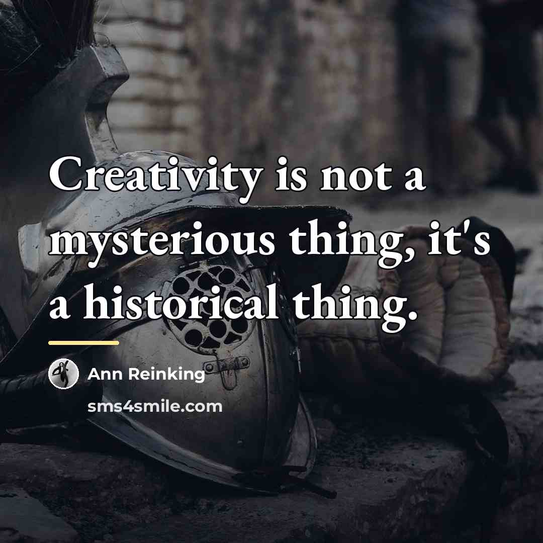 “Creativity is not a mysterious thing, it's a historical thing.…” quote by Ann Reinking