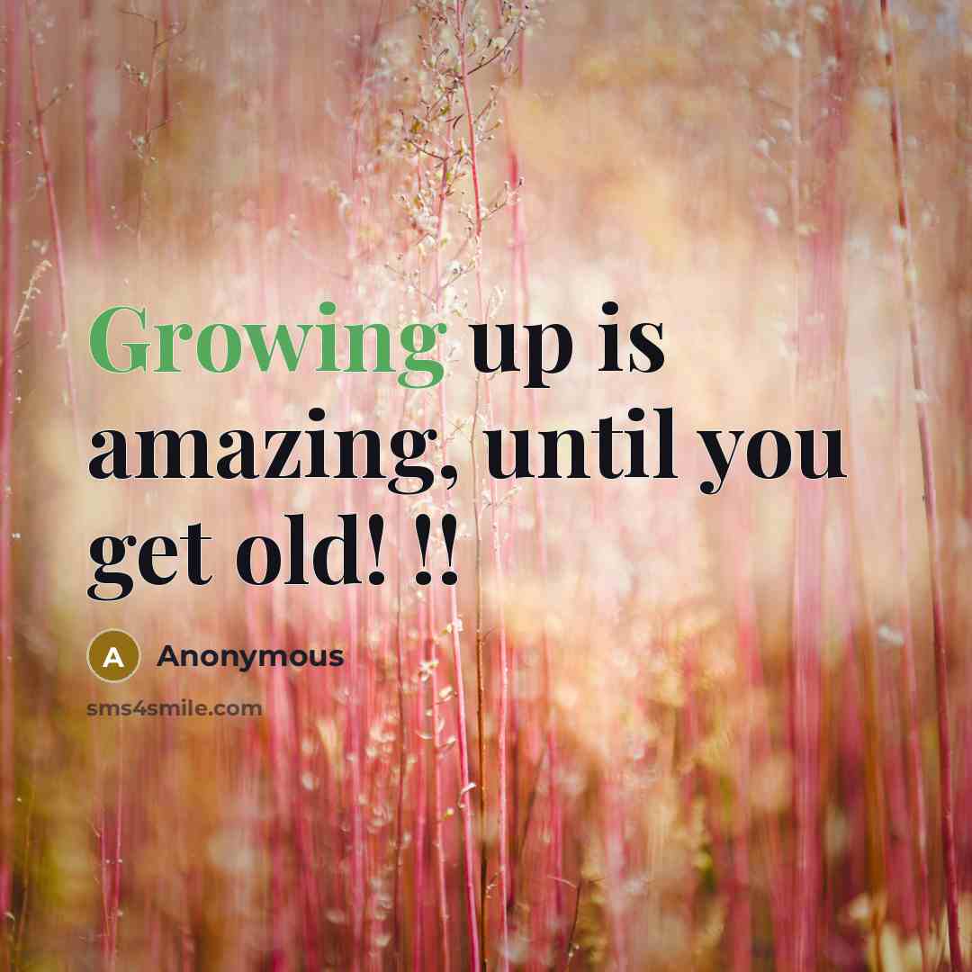 “Growing up is amazing, until you get old! !!” quote by Anonymous