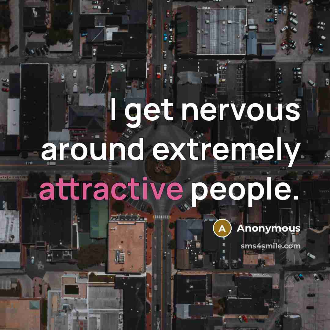 “I get nervous around extremely attractive people.” quote by Anonymous
