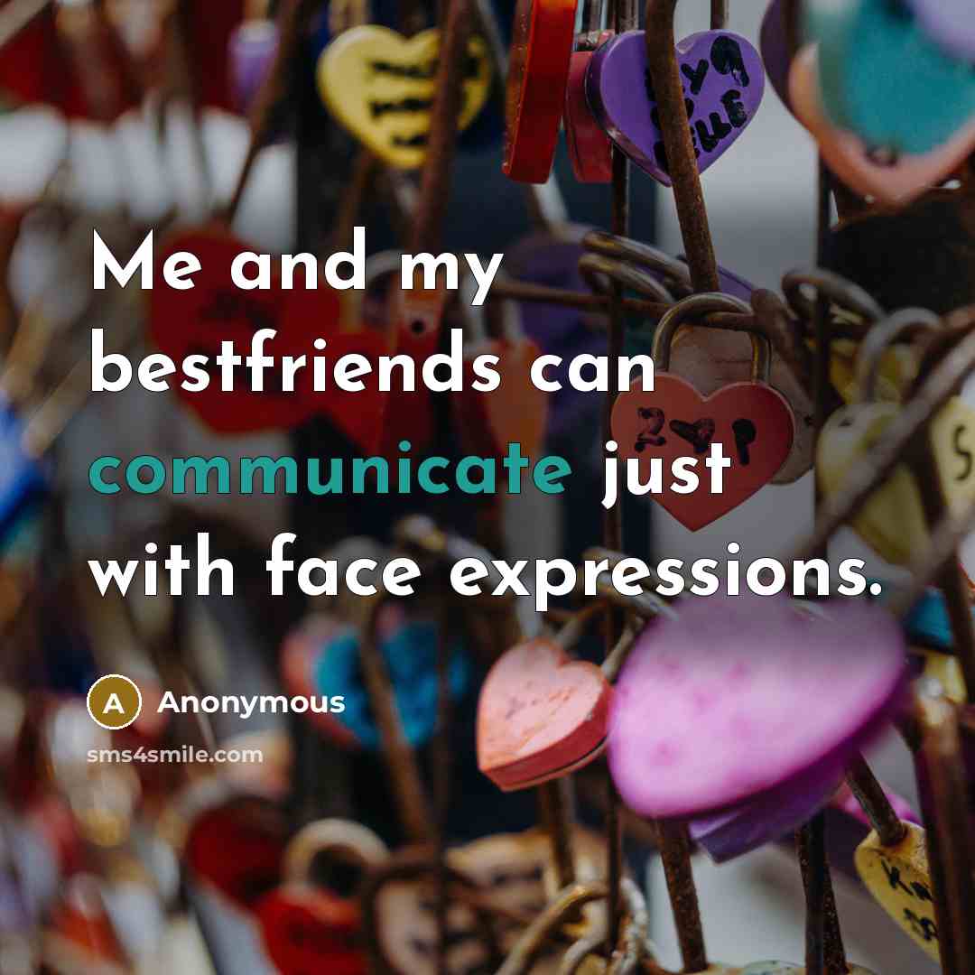 “Me and my bestfriends can communicate just with face expressions.…” quote by Anonymous