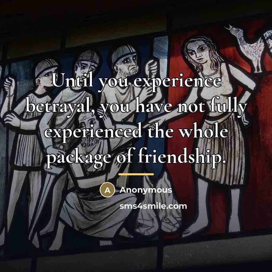“Until you experience betrayal, you have not fully experienced the…” quote by Anonymous
