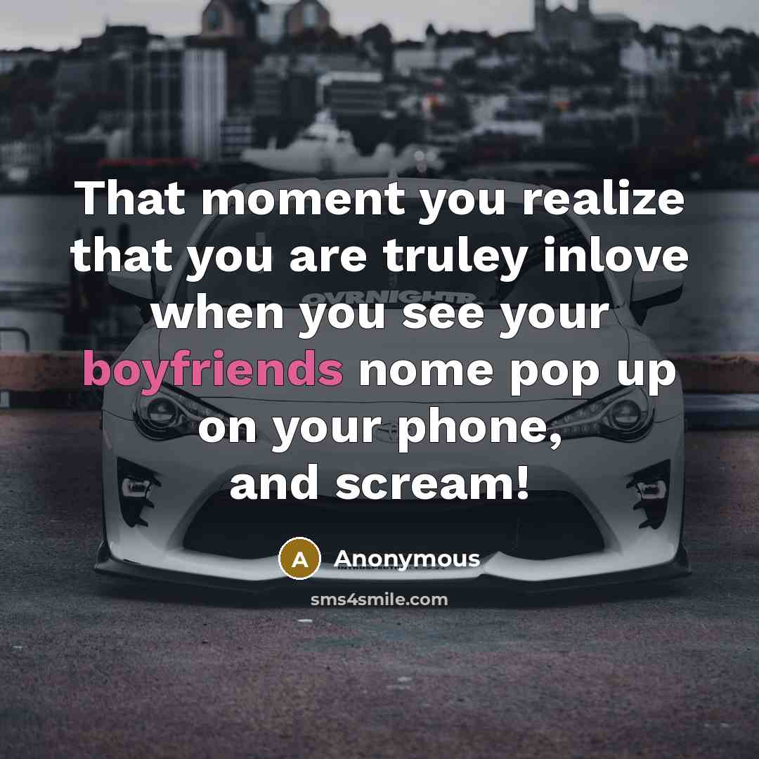 “That moment you realize that you are truley inlove when you see your boyfriends nome pop up on your phone, and scream!” quote by Anonymous