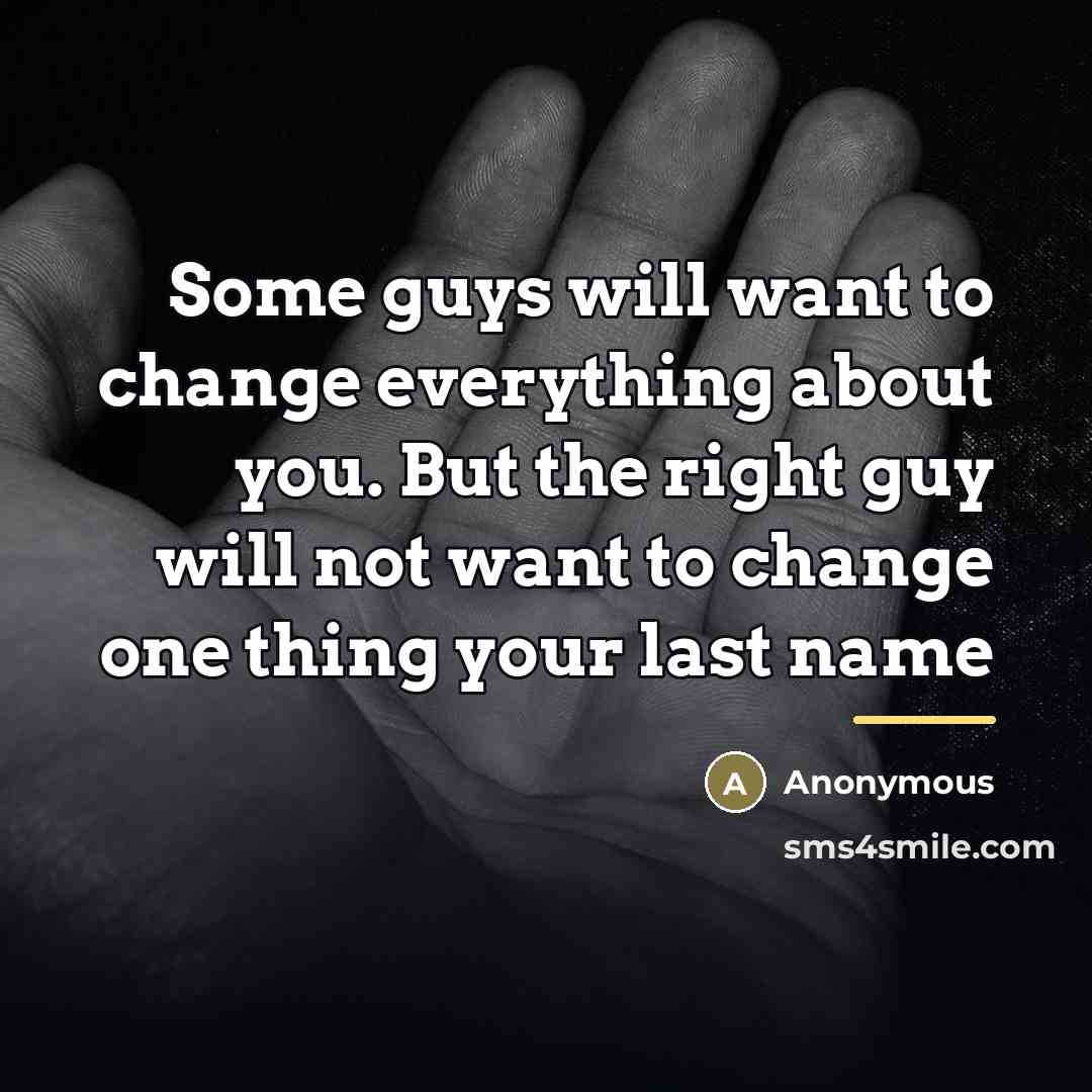 “Some guys will want to change everything about you. But…” quote by Anonymous