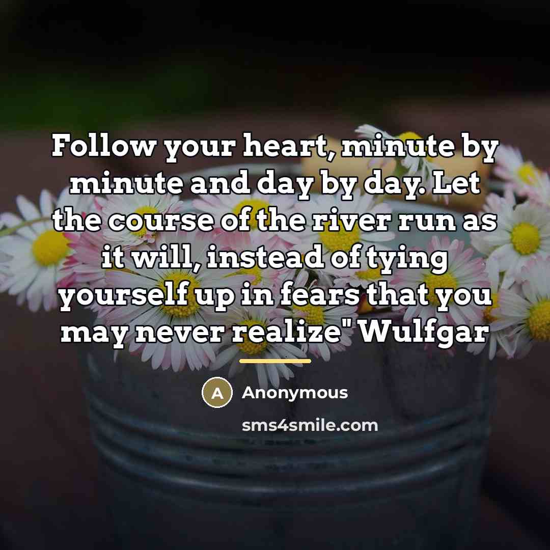 “Follow your heart, minute by minute and day by day.…” quote by Anonymous