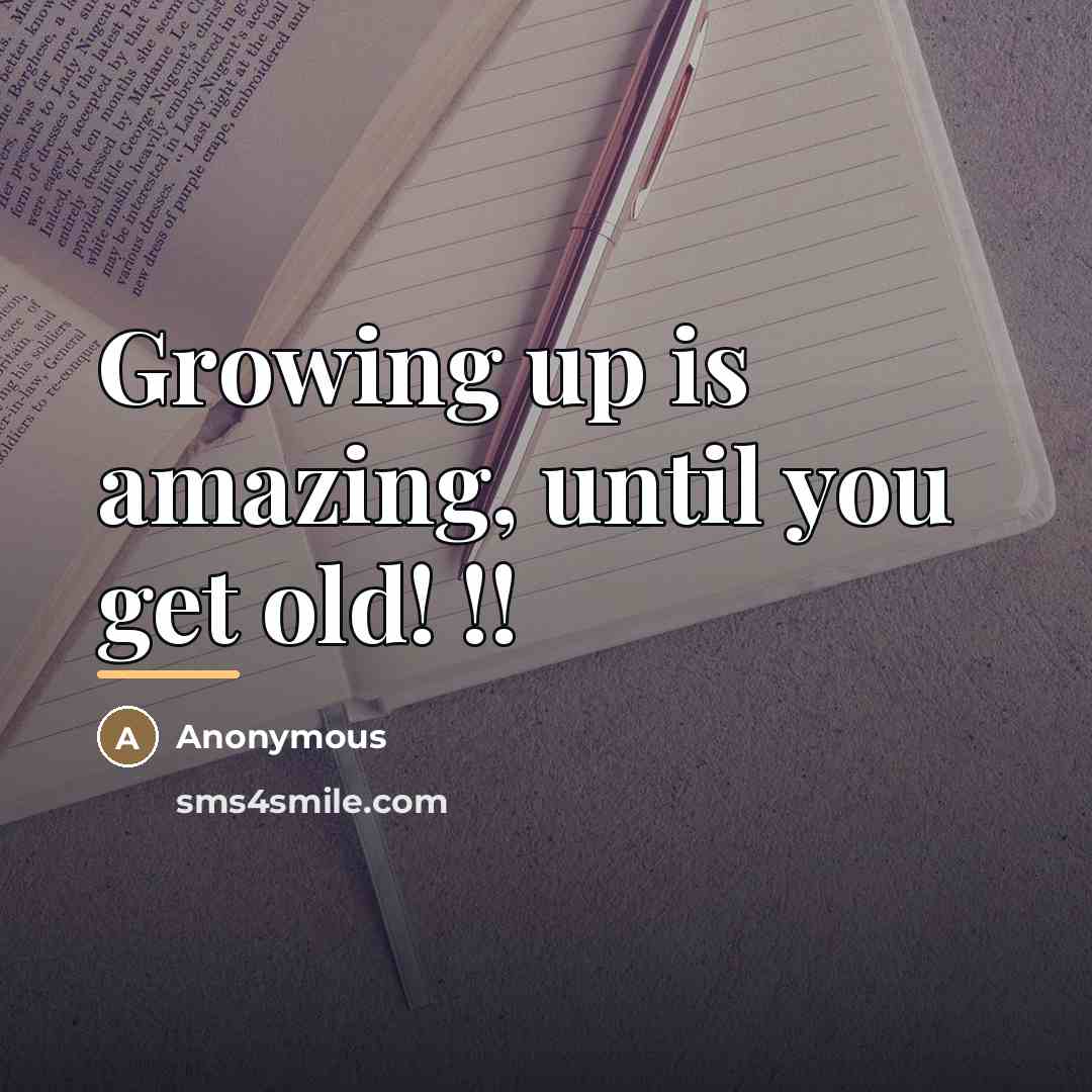 “Growing up is amazing, until you get old! !!…” quote by Anonymous