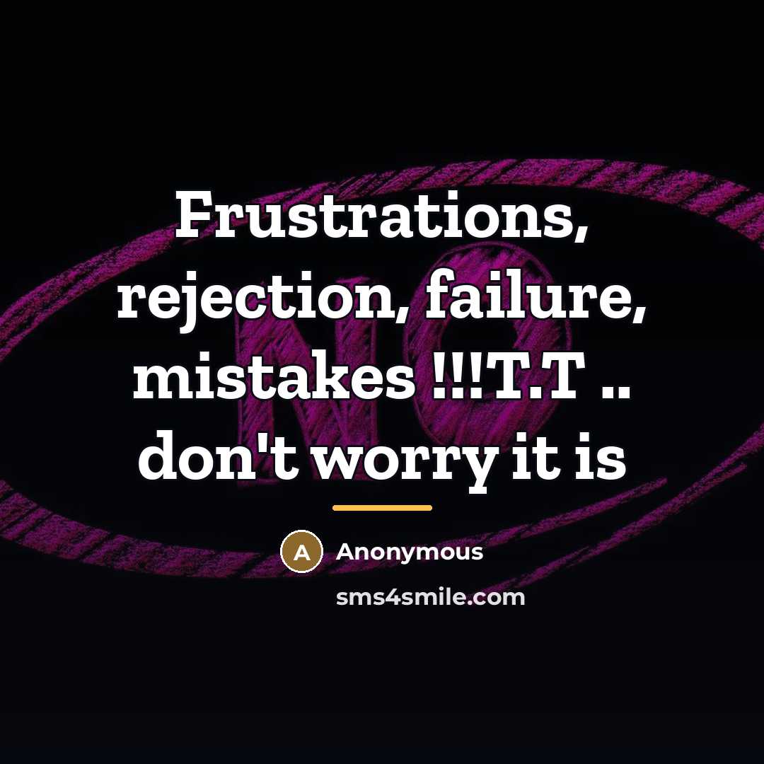 “Frustrations, rejection, failure, mistakes !!!T.T .. don't worry it is…” quote by Anonymous