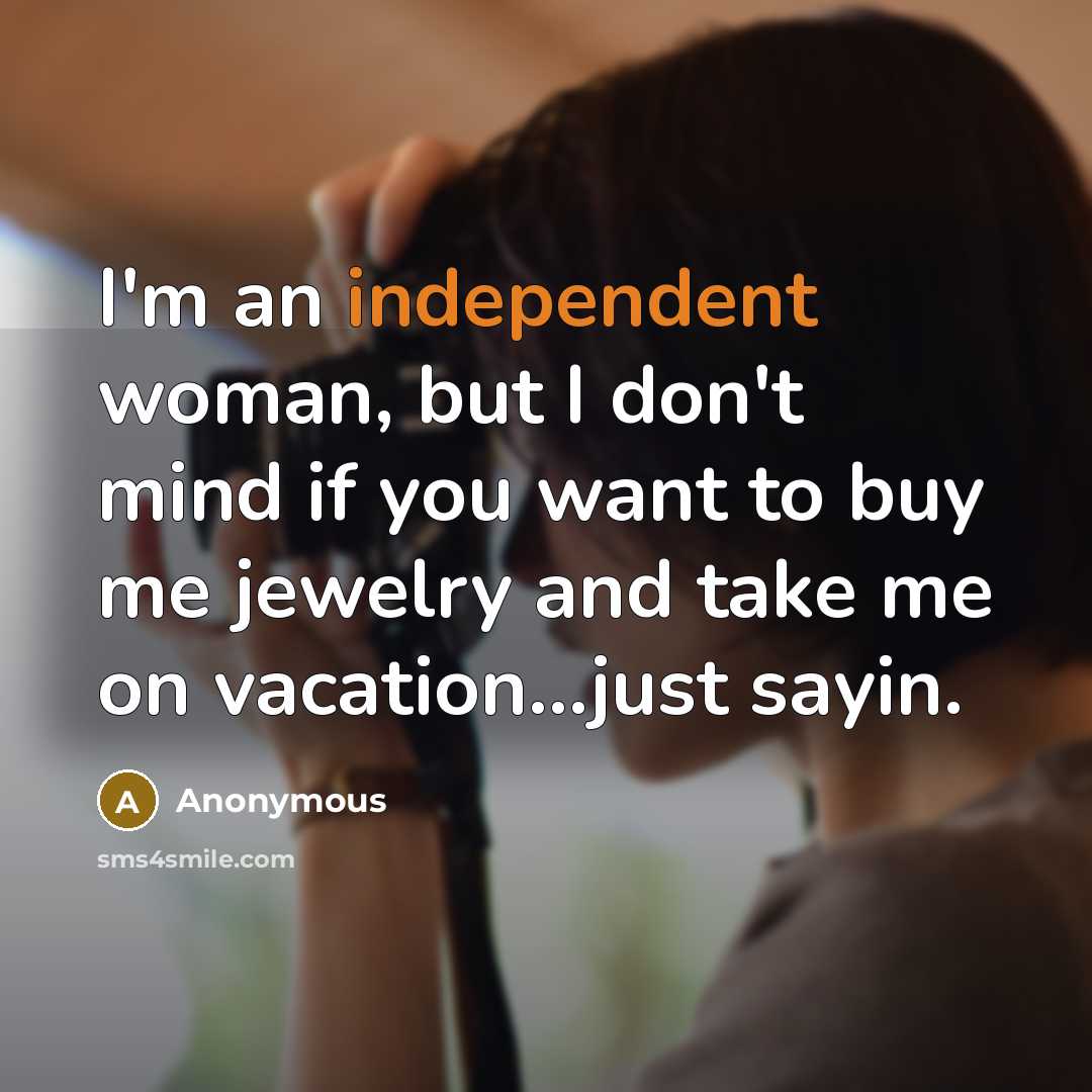 “I'm an independent woman, but I don't mind if you…” quote by Anonymous
