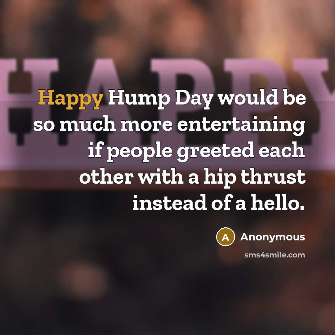 “Happy Hump Day would be so much more entertaining if…” quote by Anonymous
