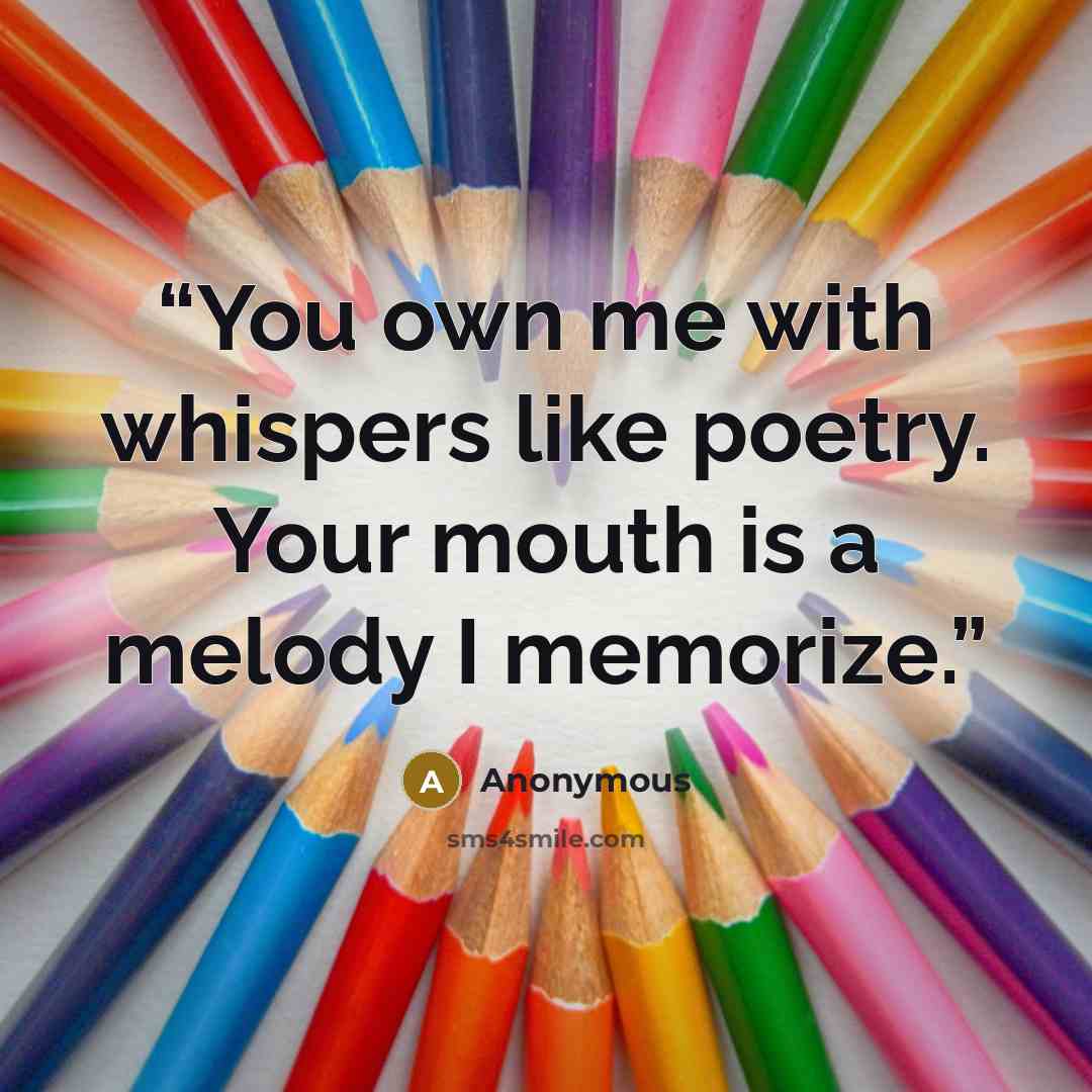 “You own me with whispers like poetry. Your mouth is a melody I memorize.” quote by Anonymous