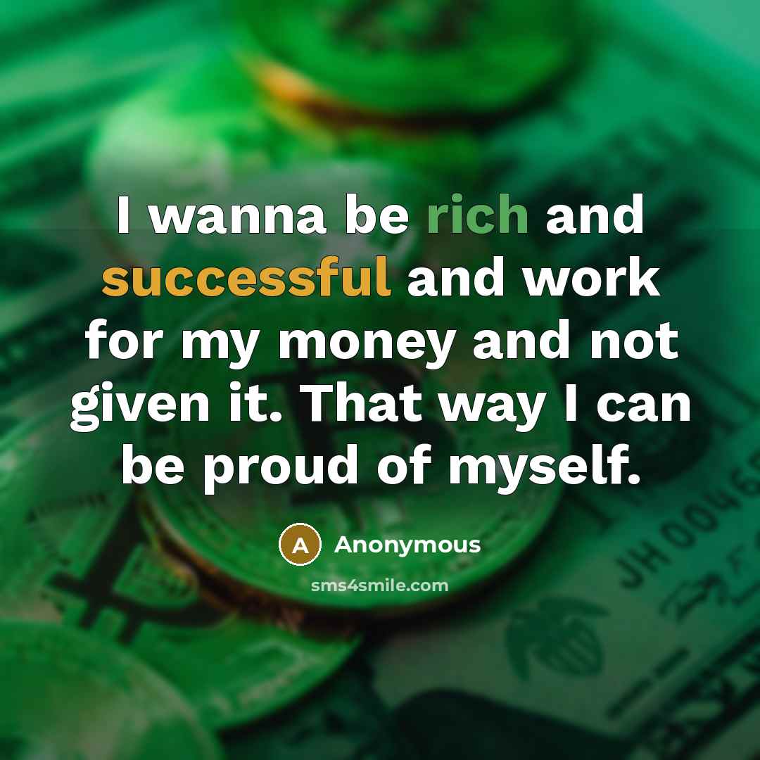“I wanna be rich and successful and work for my…” quote by Anonymous