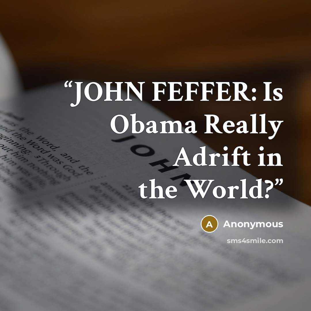 “JOHN FEFFER: Is Obama Really Adrift in the World?” quote by Anonymous