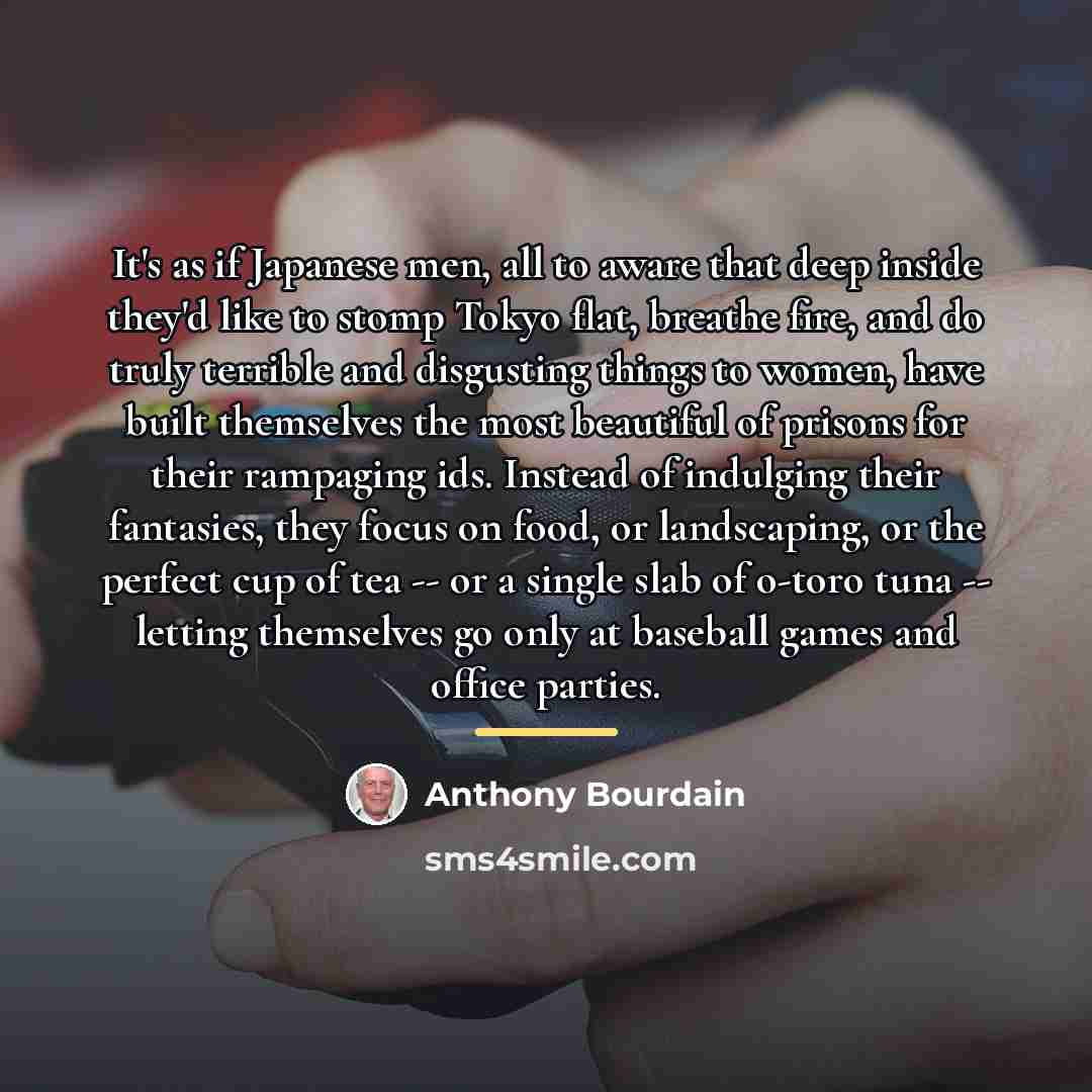 “It's as if Japanese men, all to aware that deep…” quote by Anthony Bourdain