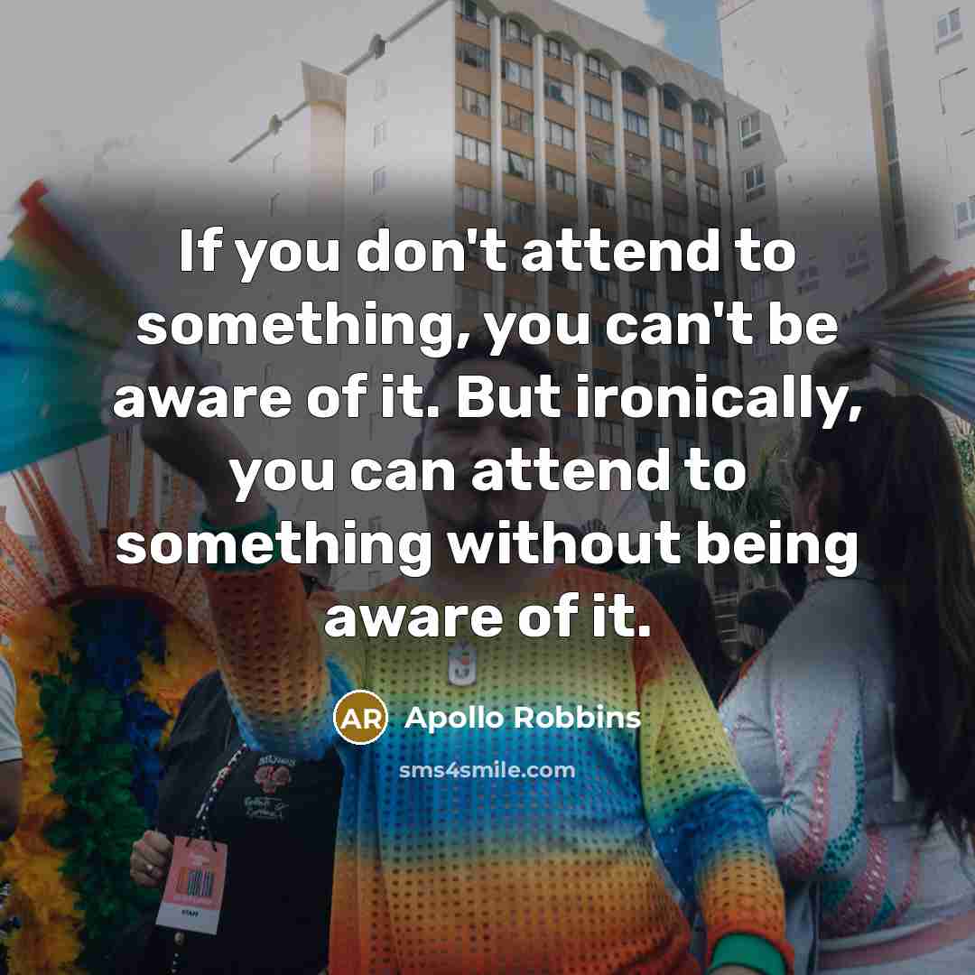 “If you don't attend to something, you can't be aware…” quote by Apollo Robbins