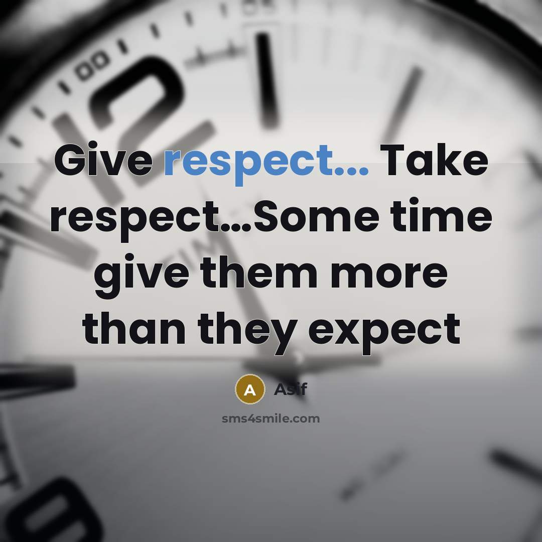 “Give respect... Take respect…Some time give them more than they expect” quote by Asif