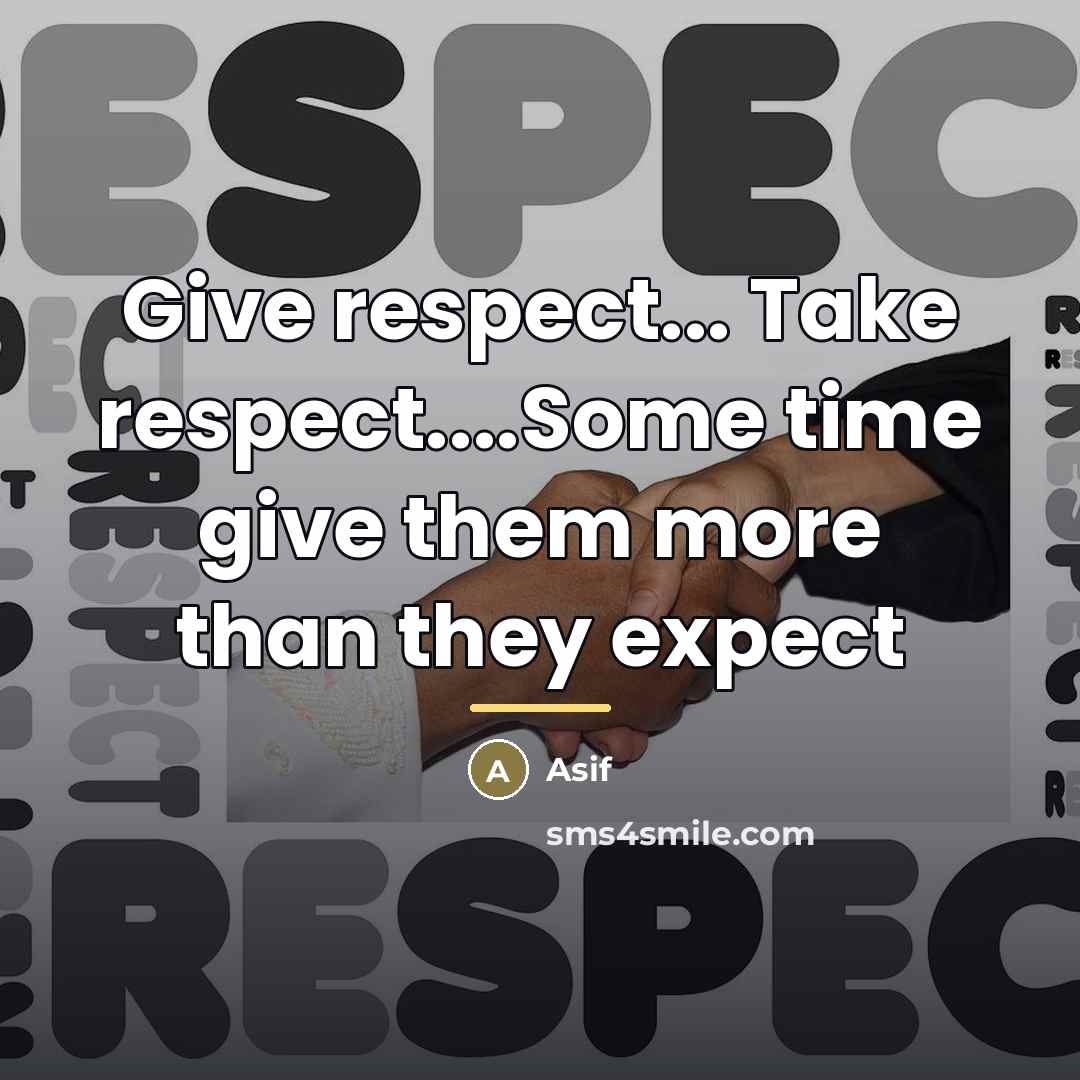 “Give respect... Take respect....Some time give them more than they…” quote by Asif