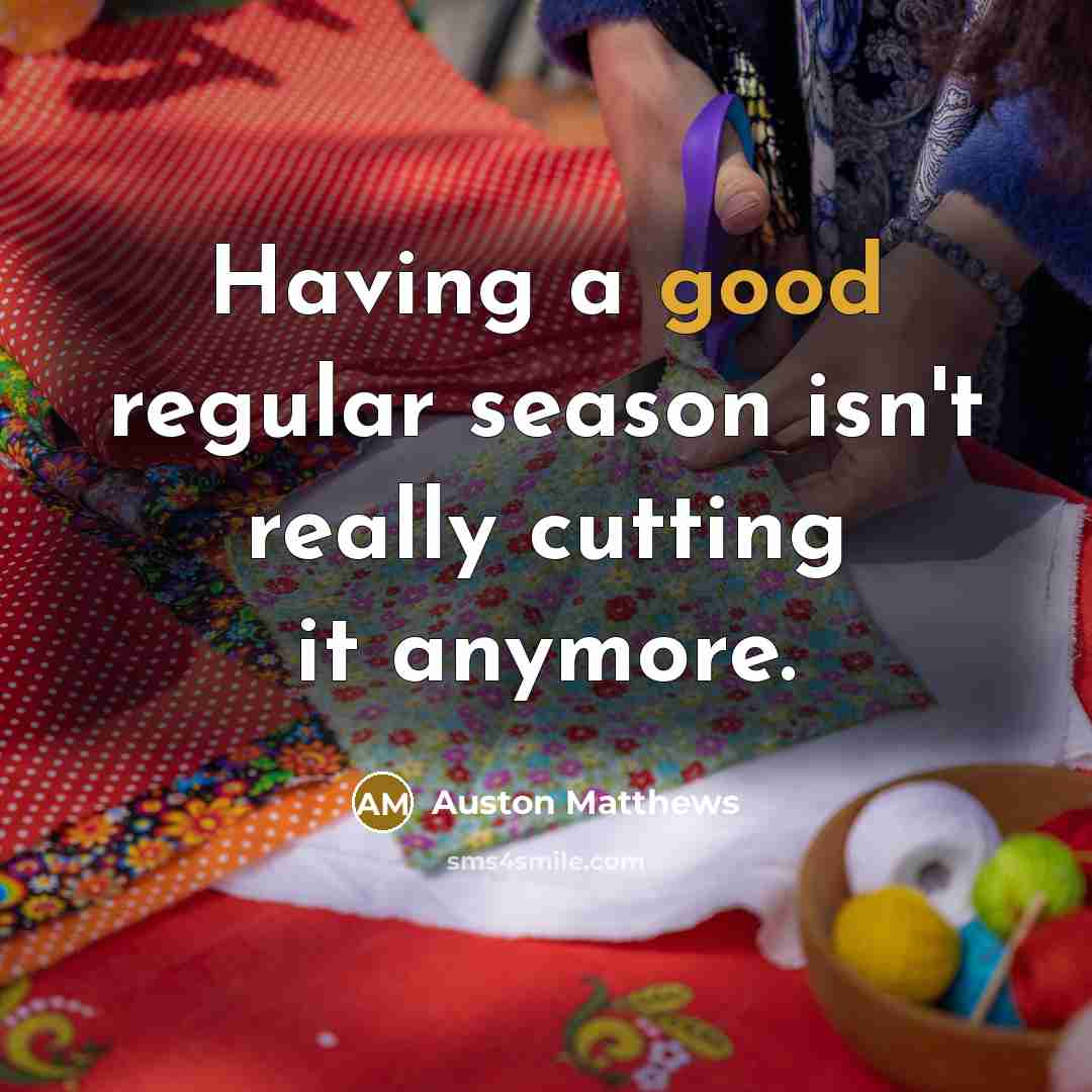 “Having a good regular season isn't really cutting it anymore.…” quote by Auston Matthews