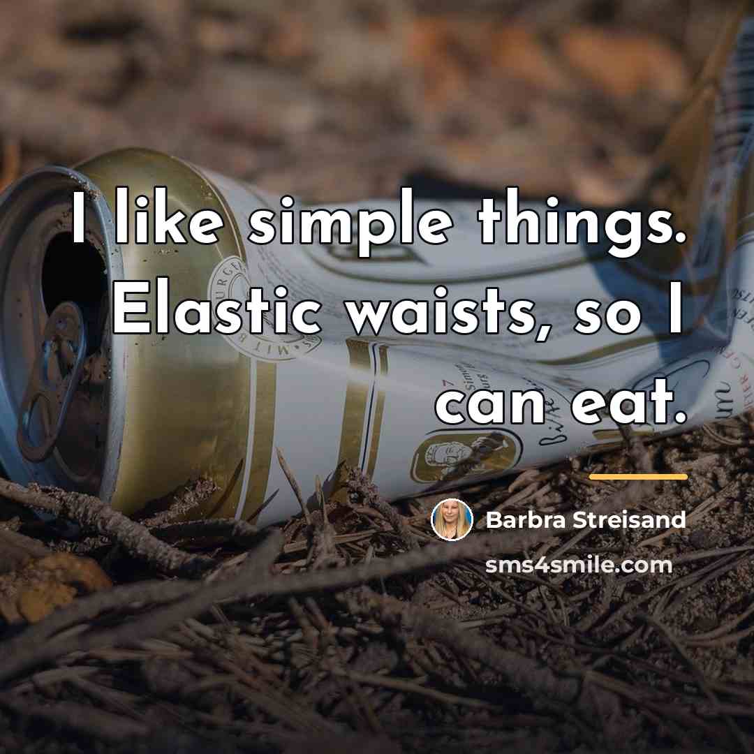 “I like simple things. Elastic waists, so I can eat.…” quote by Barbra Streisand