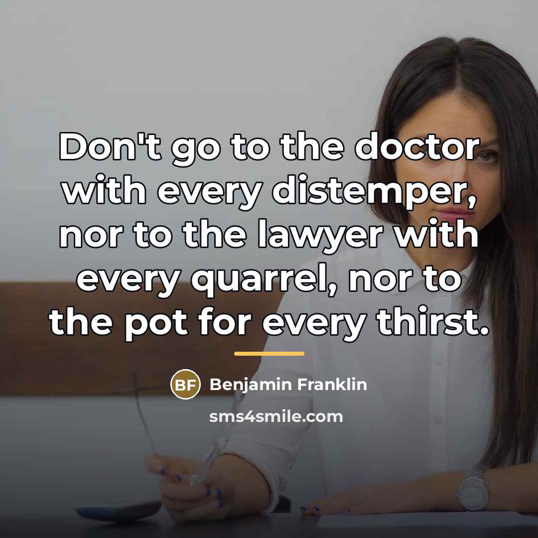 “Don't go to the doctor with every distemper, nor to…” quote by Benjamin Franklin