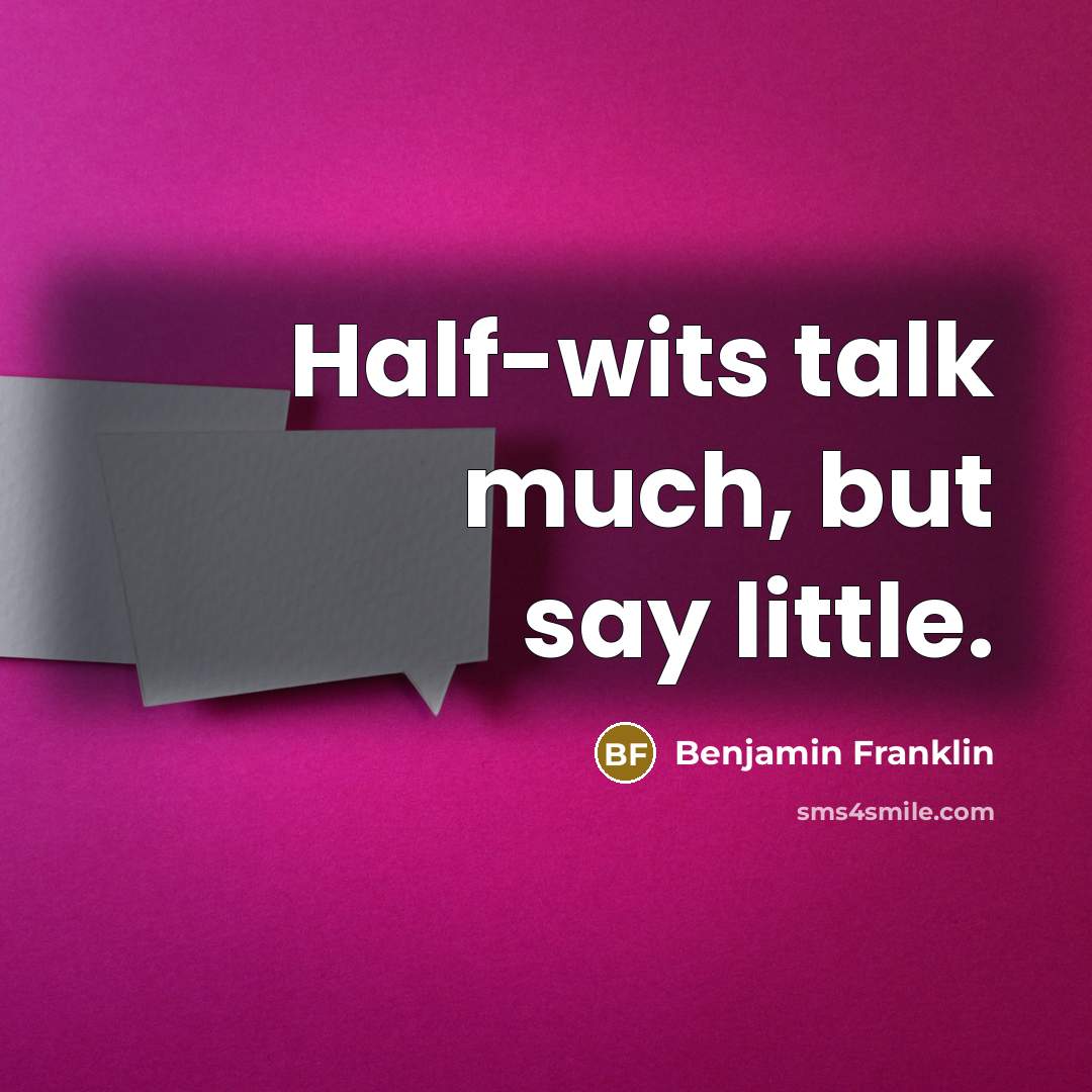 “Half-wits talk much, but say little.…” quote by Benjamin Franklin