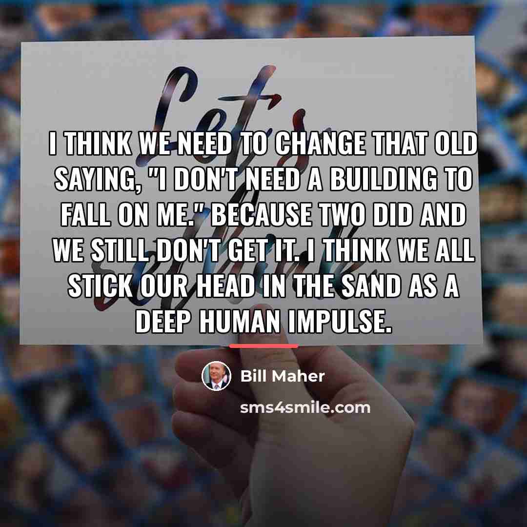 “I think we need to change that old saying, "I…” quote by Bill Maher