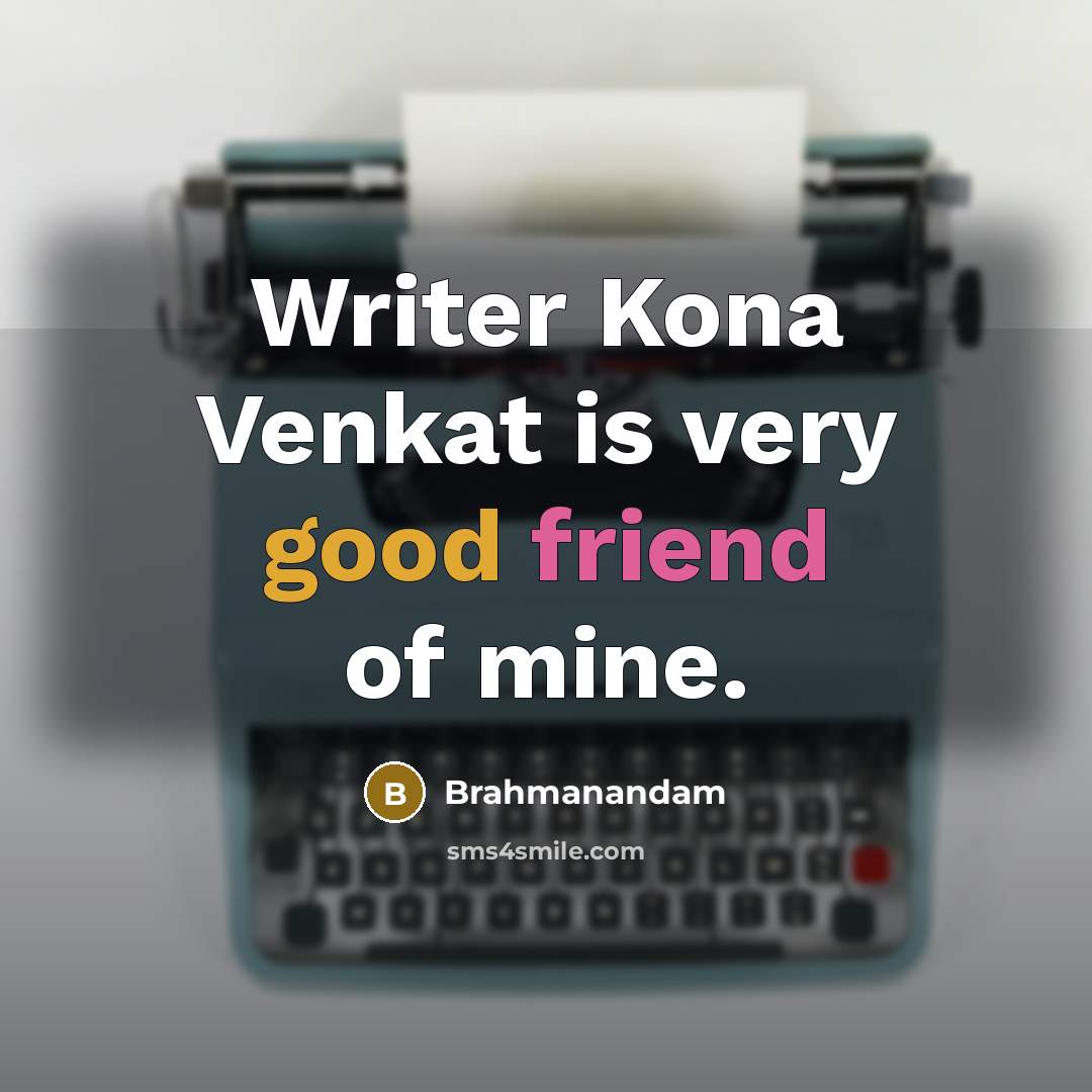 “Writer Kona Venkat is very good friend of mine.” quote by Brahmanandam