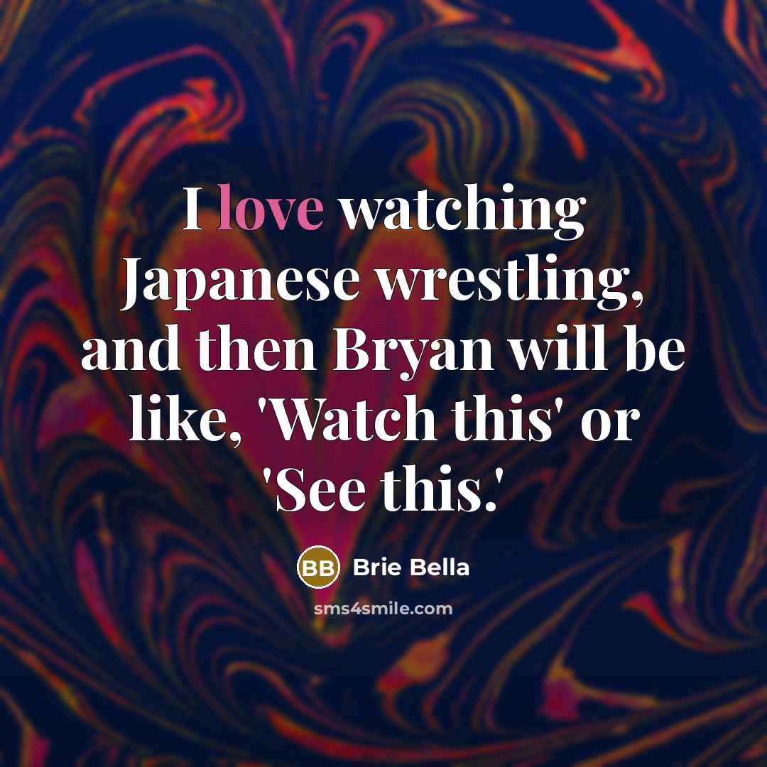 “I love watching Japanese wrestling, and then Bryan will be…” quote by Brie Bella