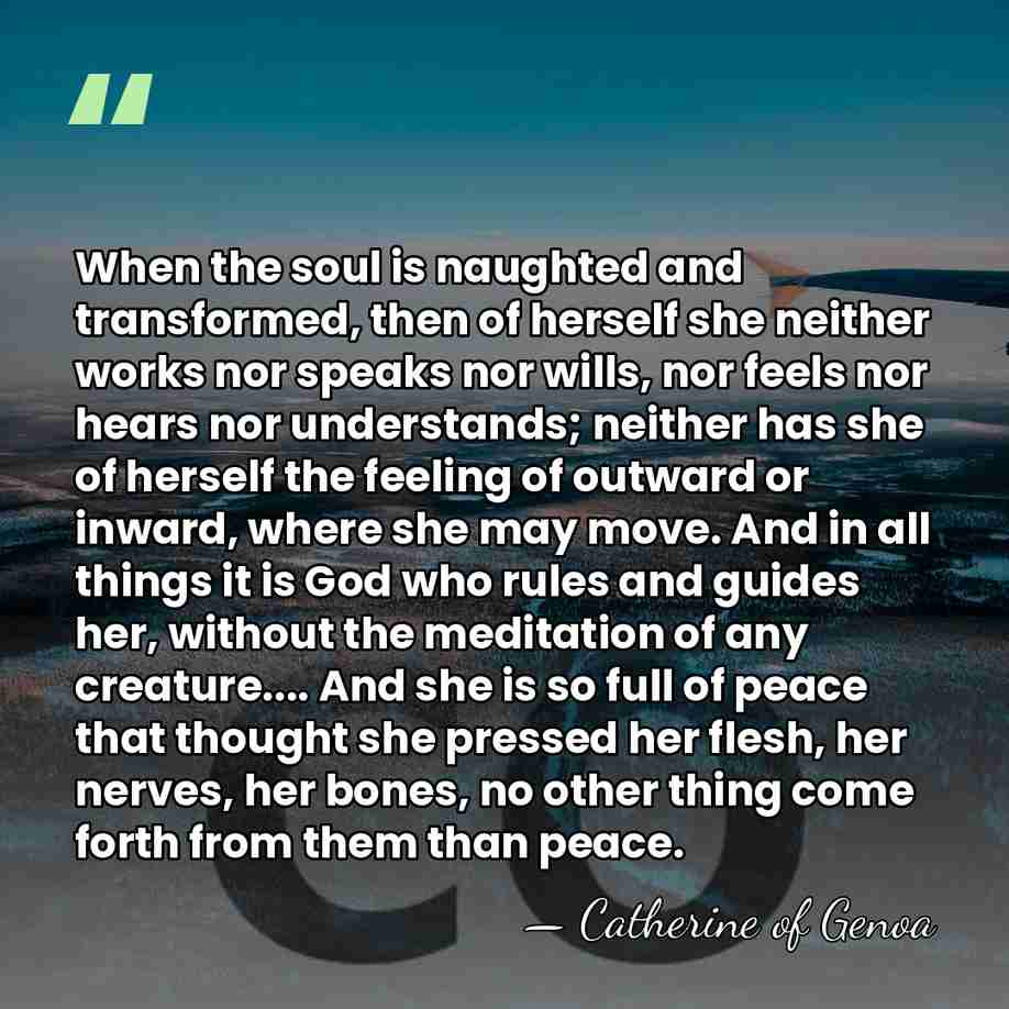 When the soul is naughted and transformed, then of herself she neither&hellip; - Catherine of Genoa