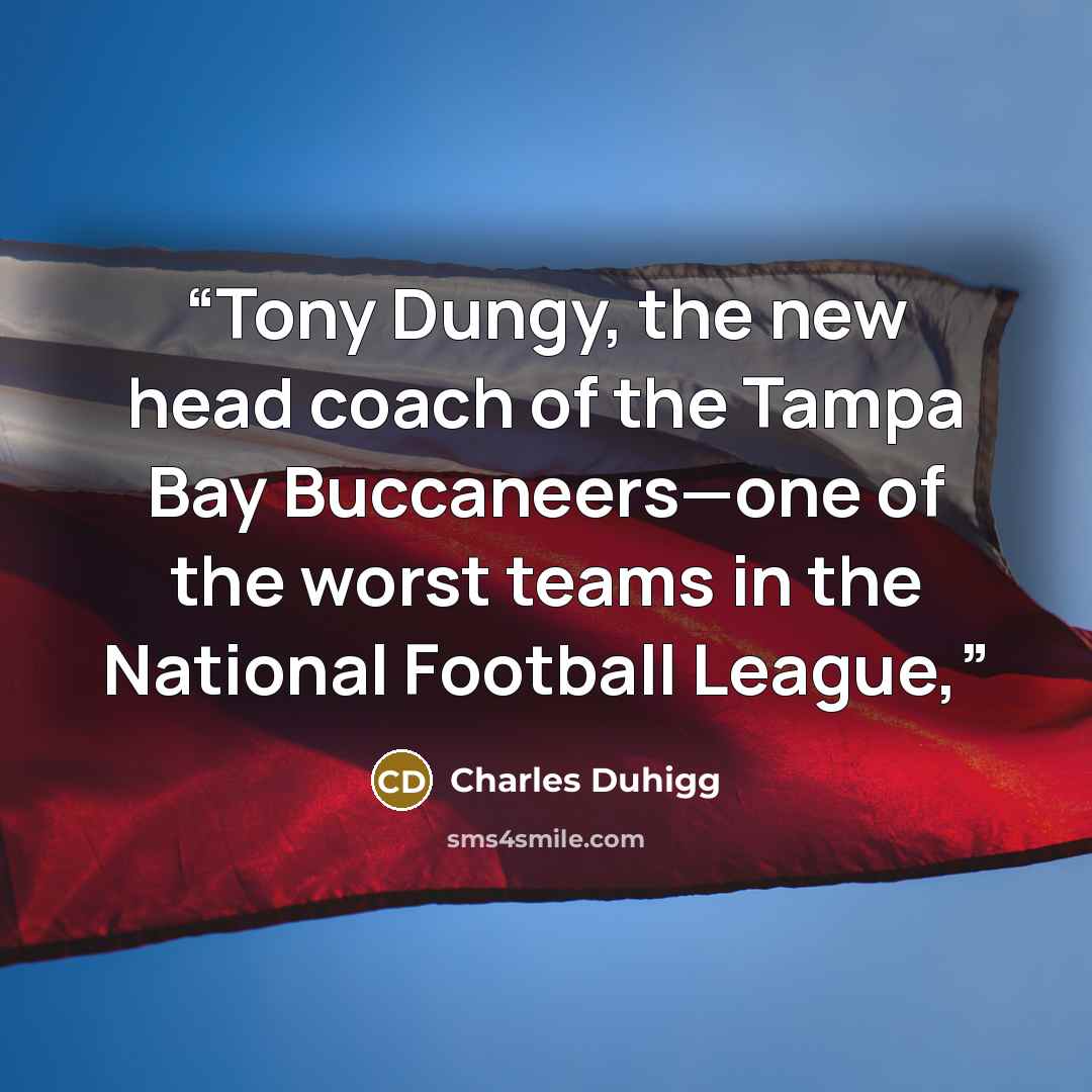 “Tony Dungy, the new head coach of the Tampa Bay Buccaneers—one of the worst teams in the National Football League,” quote by Charles Duhigg