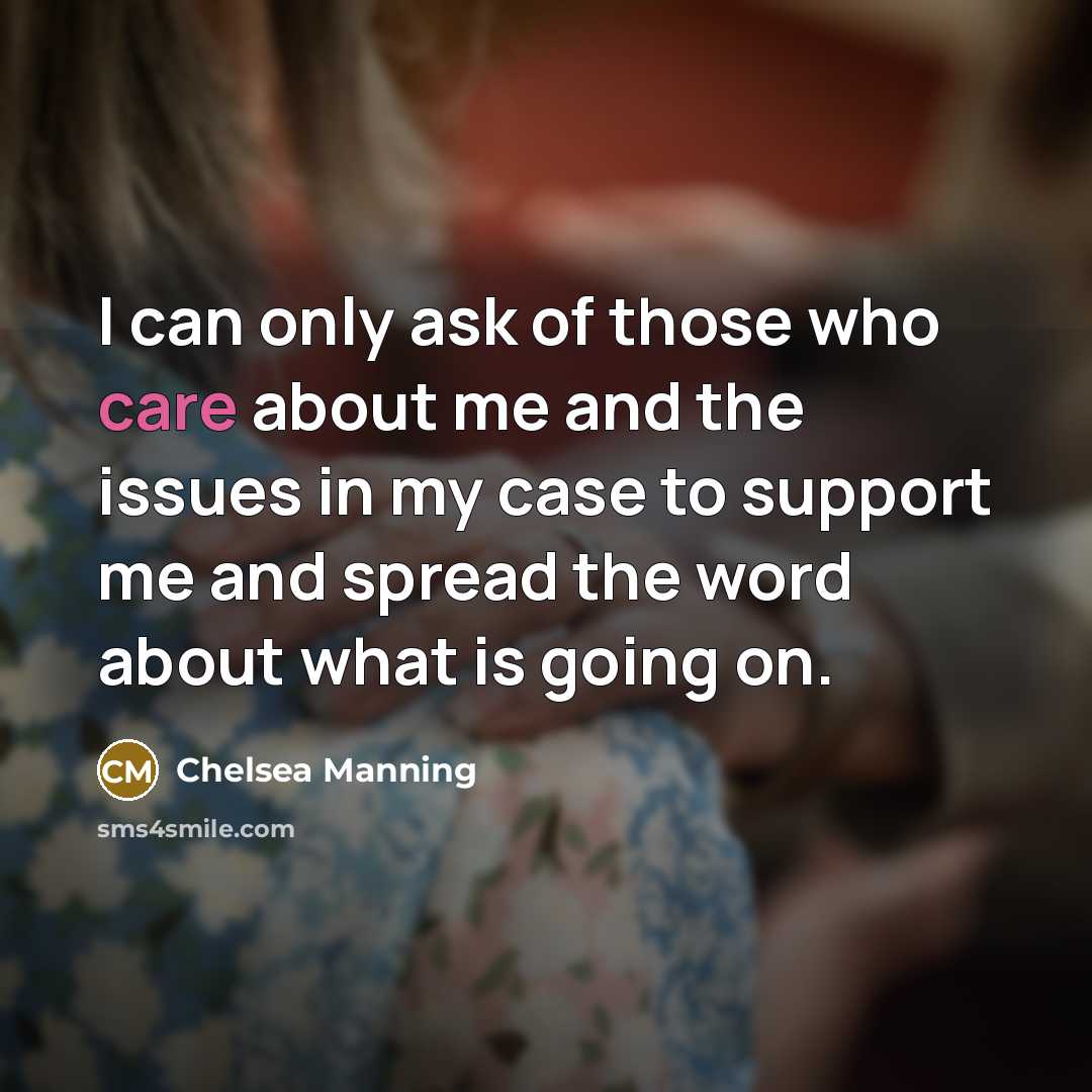 “I can only ask of those who care about me…” quote by Chelsea Manning