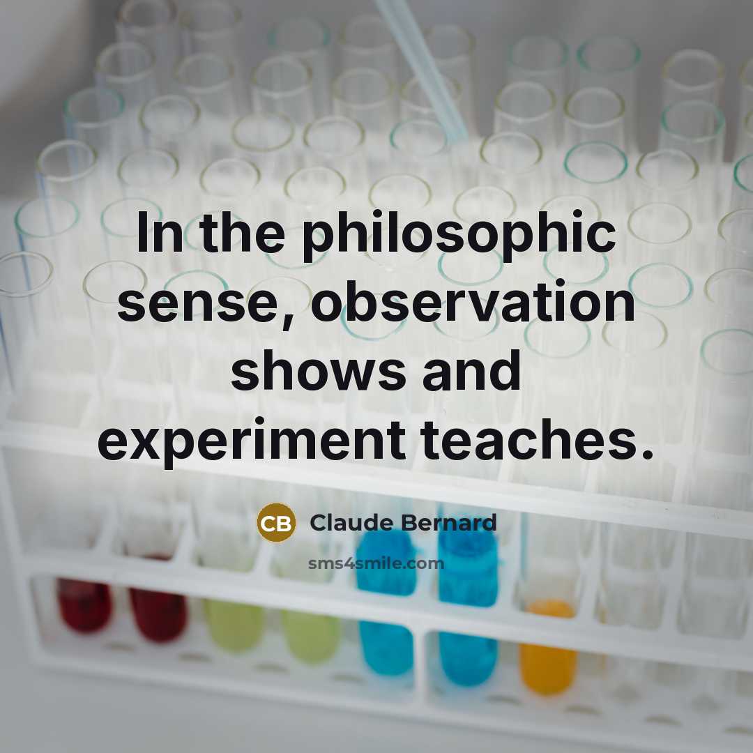 “In the philosophic sense, observation shows and experiment teaches.…” quote by Claude Bernard