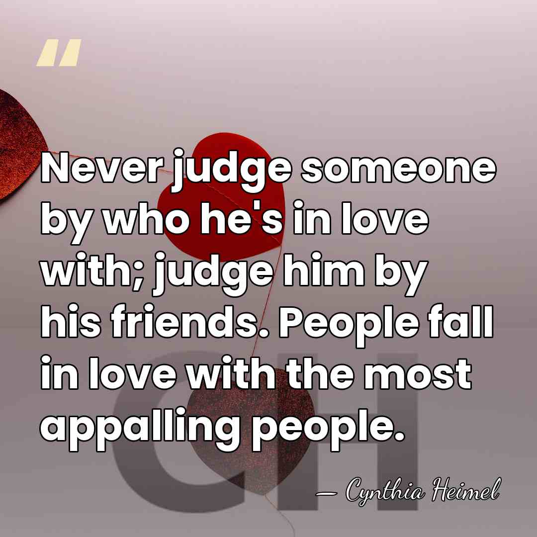 Never judge someone by who he's in love with; judge him by&hellip; - Cynthia Heimel