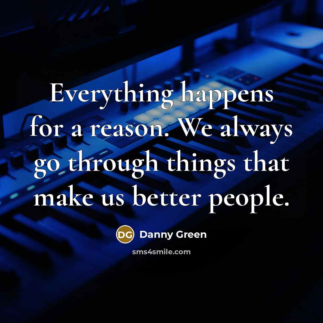 “Everything happens for a reason. We always go through things…” quote by Danny Green