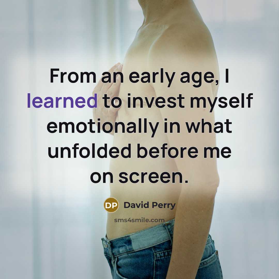 “From an early age, I learned to invest myself emotionally…” quote by David Perry