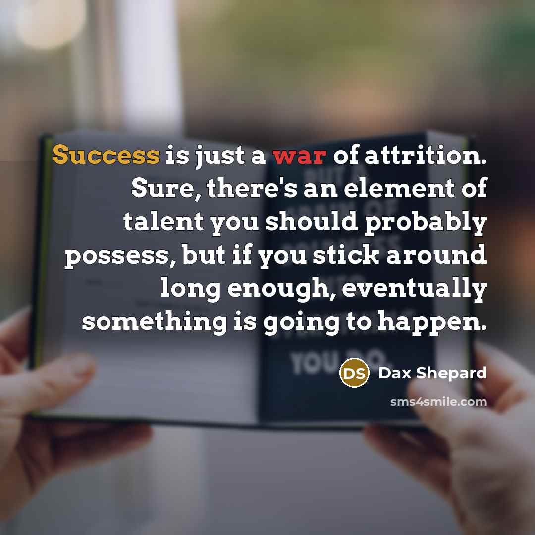 “Success is just a war of attrition. Sure, there's an…” quote by Dax Shepard