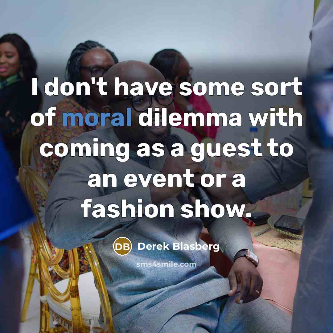 “I don't have some sort of moral dilemma with coming…” quote by Derek Blasberg