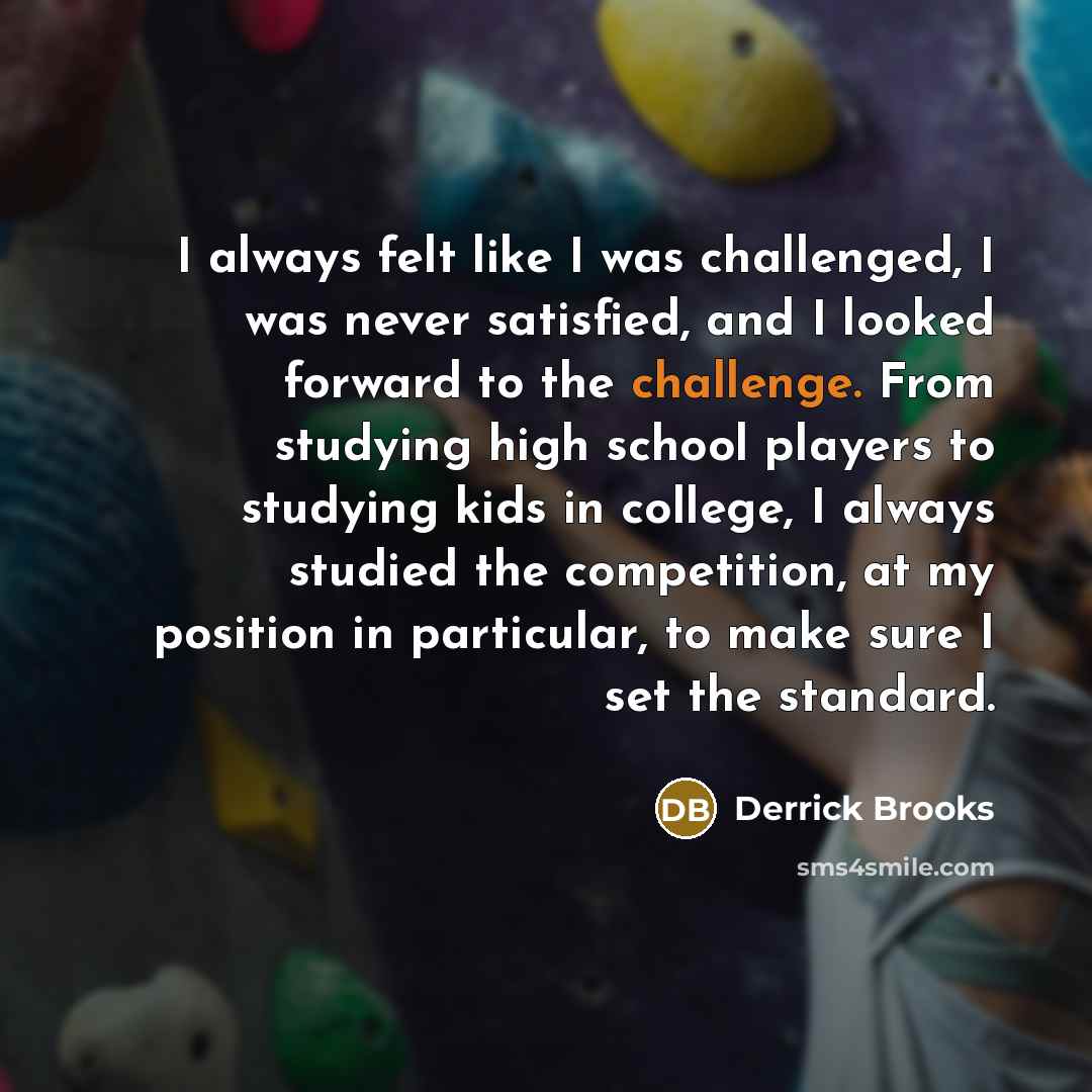 “I always felt like I was challenged, I was never…” quote by Derrick Brooks