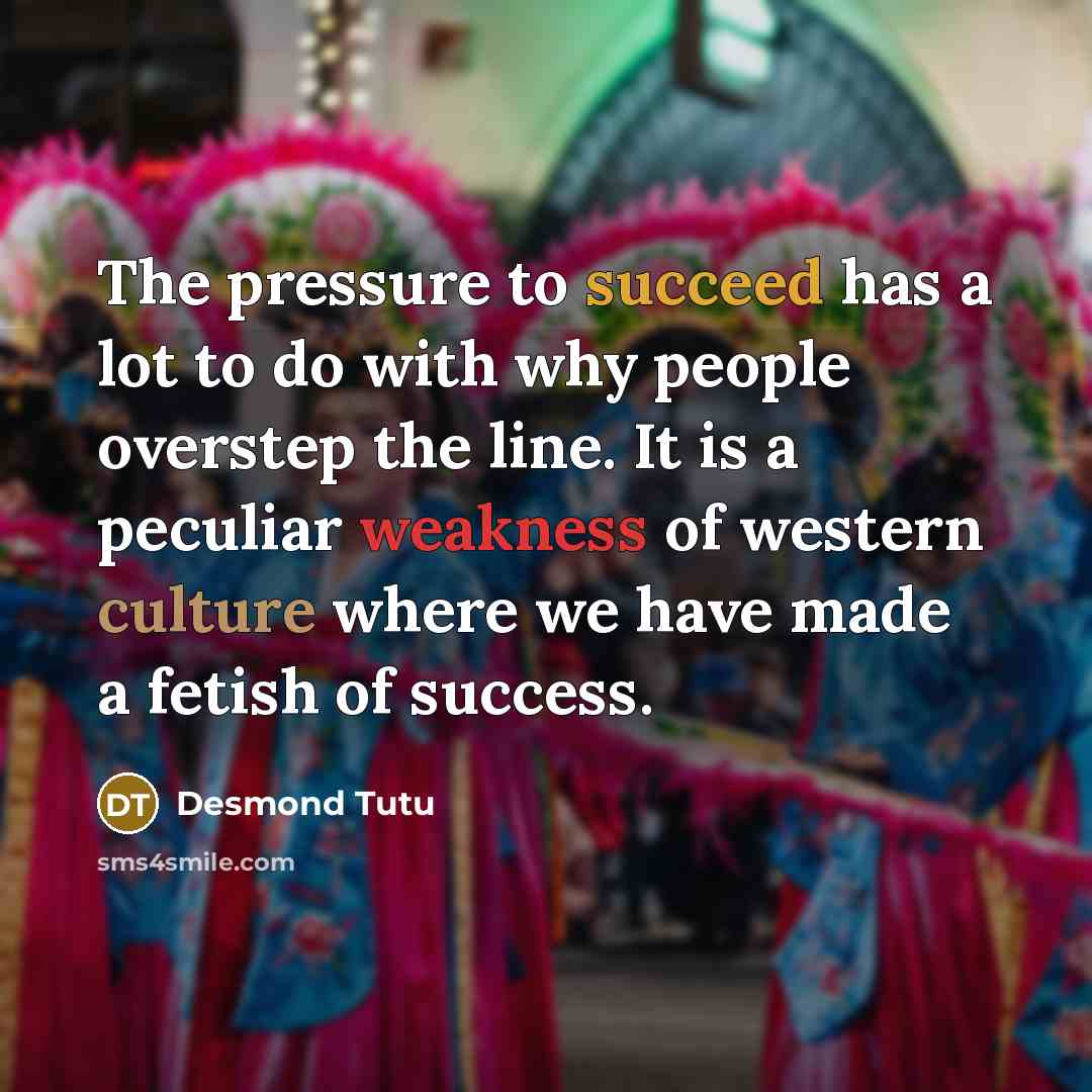 “The pressure to succeed has a lot to do with…” quote by Desmond Tutu