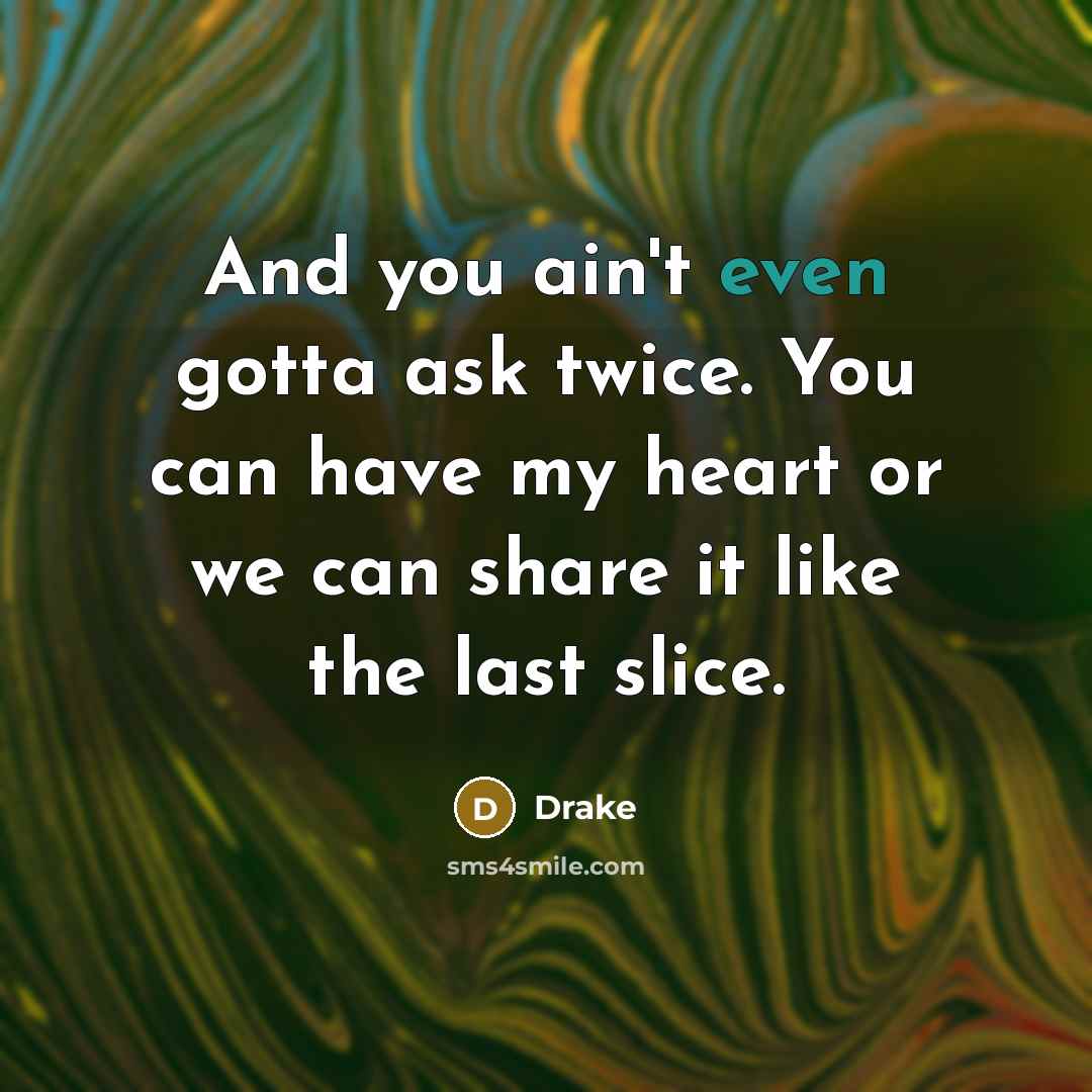 “And you ain't even gotta ask twice. You can have…” quote by Drake