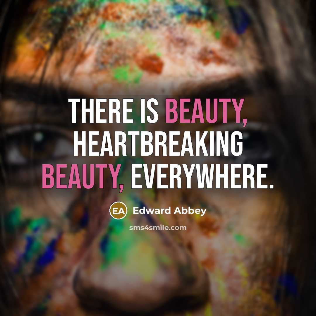 “There is beauty, heartbreaking beauty, everywhere.…” quote by Edward Abbey