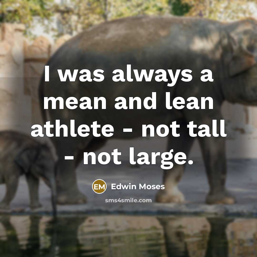 “I was always a mean and lean athlete - not…” quote by Edwin Moses