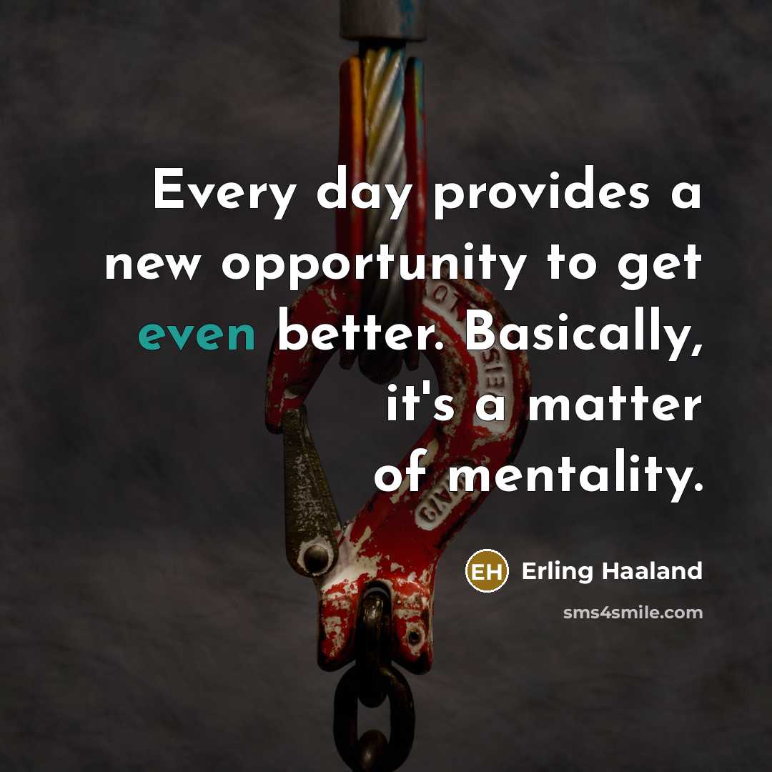 “Every day provides a new opportunity to get even better.…” quote by Erling Haaland